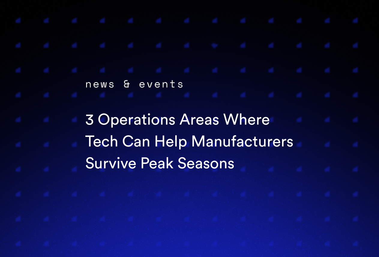 3 Operations Areas Where Tech Can Help Manufacturers Survive Peak Seasons