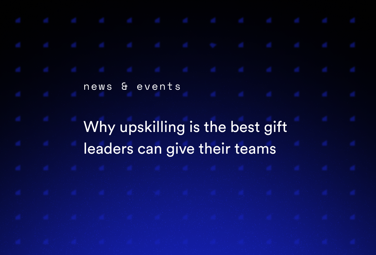 Why Upskilling Is the Best Gift Leaders Can Give Their Teams