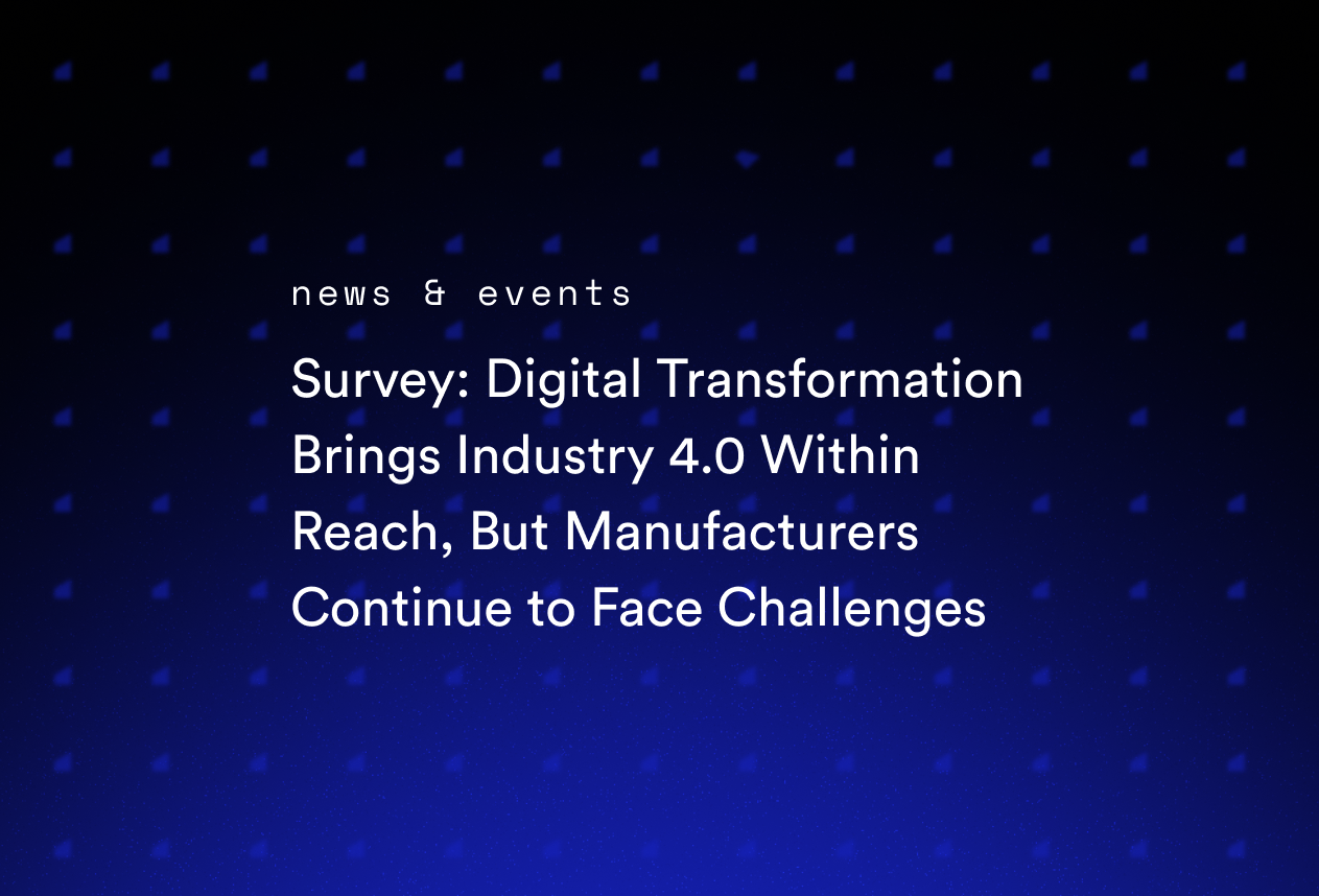 Survey: Digital Transformation Brings Industry 4.0 Within Reach, But Manufacturers Continue to Face Challenges