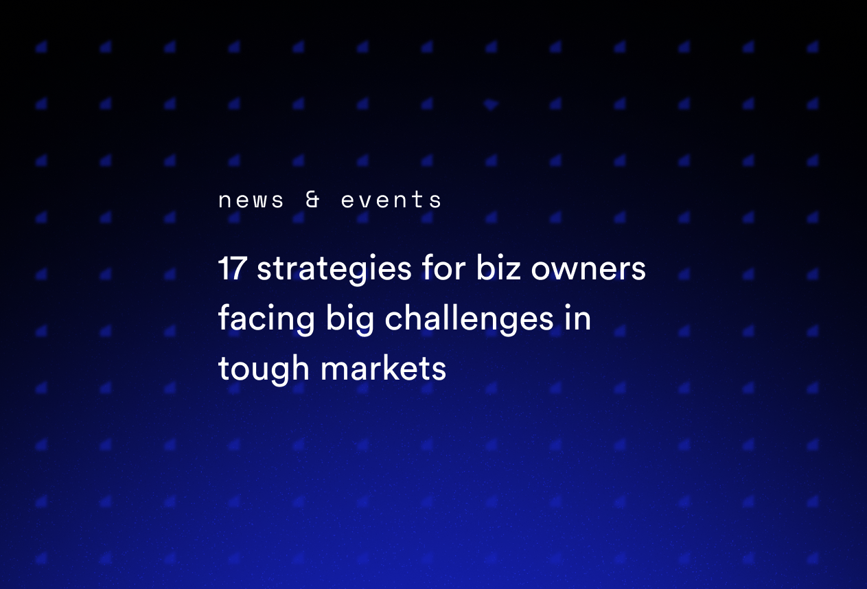 17 Strategies for Biz Owners Facing Big Challenges in Tough Markets