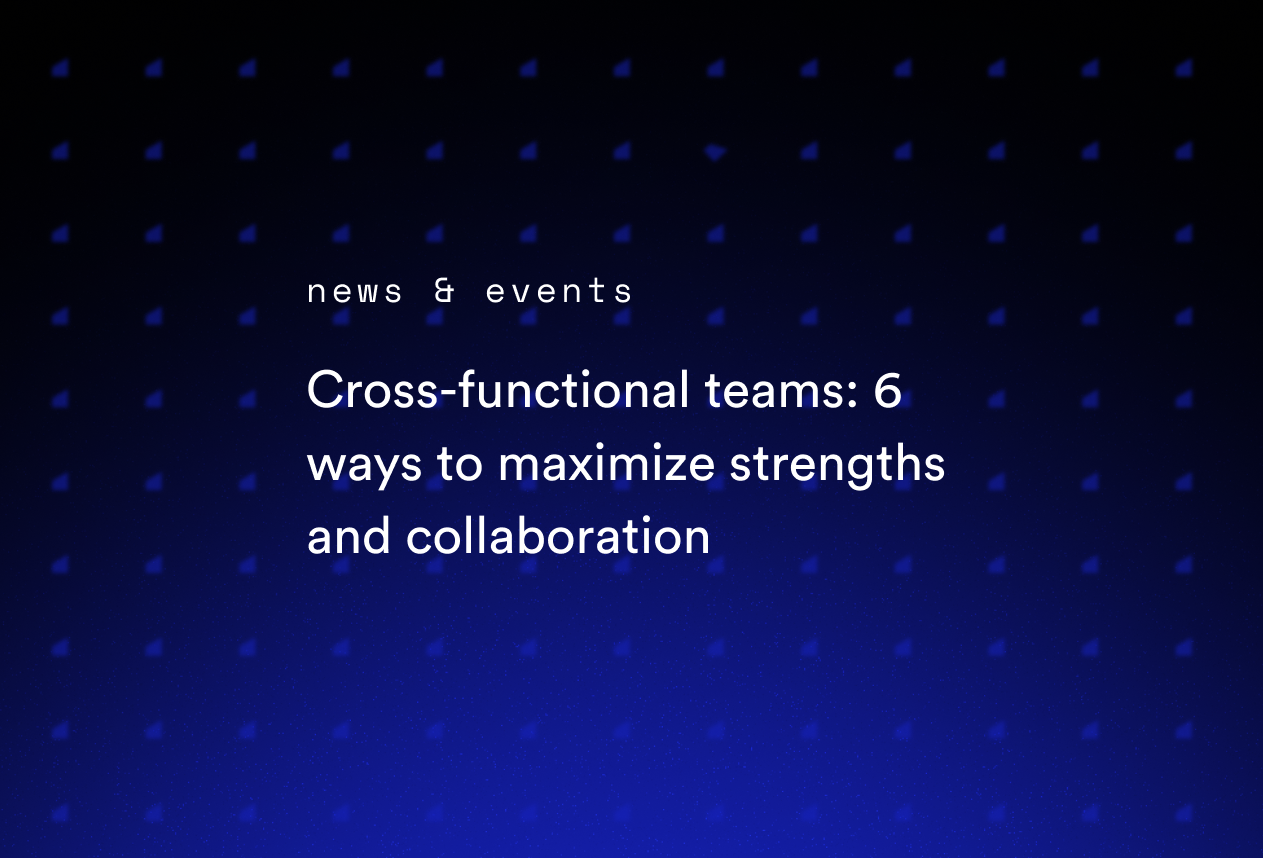 Cross-Functional Teams: 6 Ways to Maximize Strengths and Collaboration