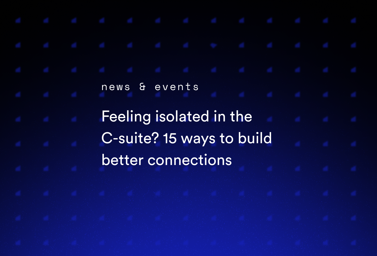 Feeling Isolated in the C-Suite? 15 Ways to Build Better Connections