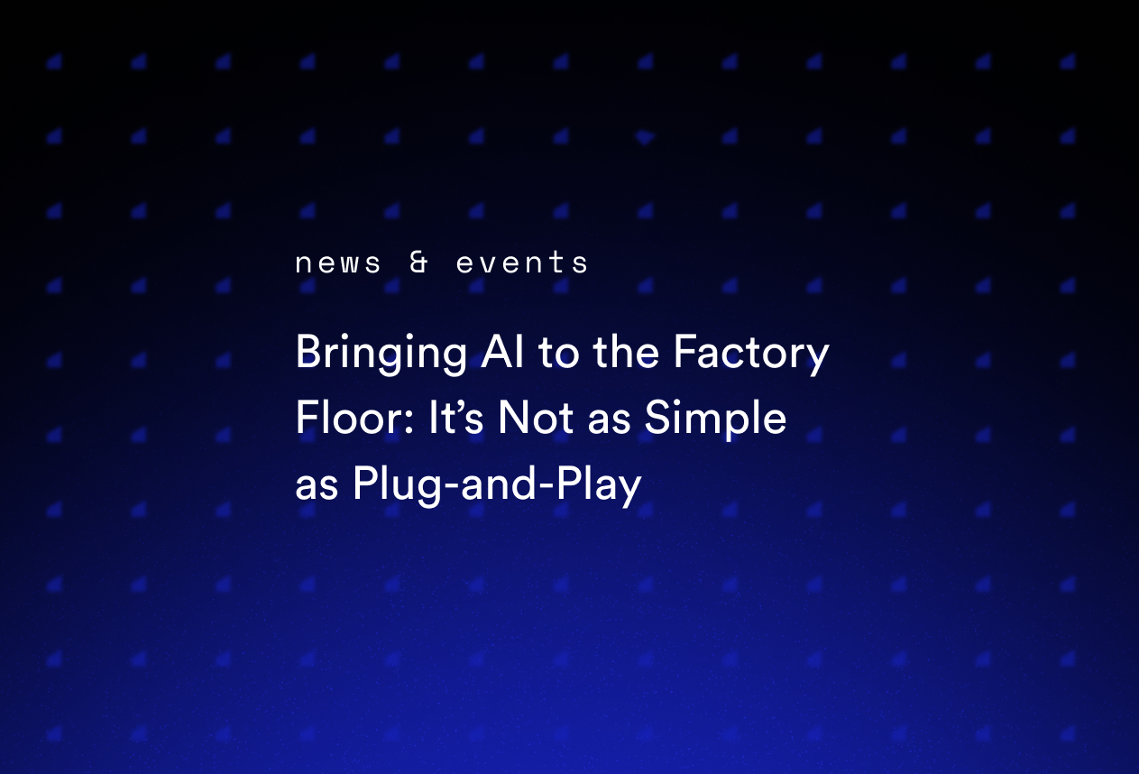 Bringing AI to the Factory Floor: It’s Not as Simple as Plug-and-Play