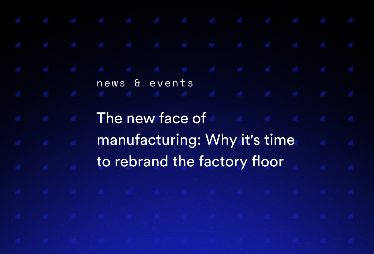 The New Face of Manufacturing: Why It's Time to Rebrand the Factory Floor