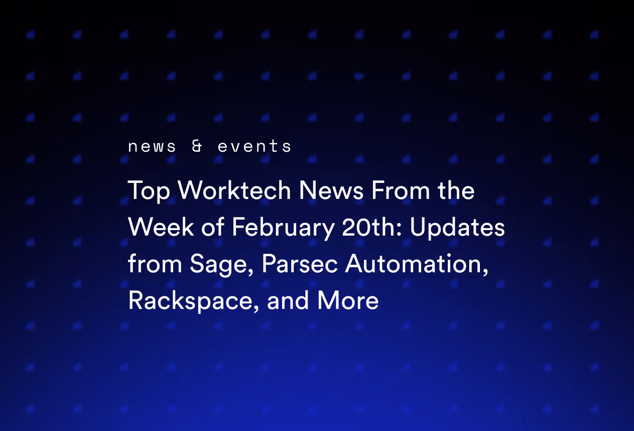 Top Worktech News From the Week of February 20th: Updates from Sage, Parsec Automation, Rackspace, and More