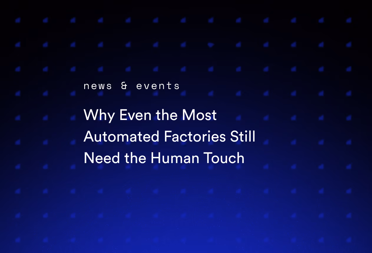 Why Even the Most Automated Factories Still Need the Human Touch