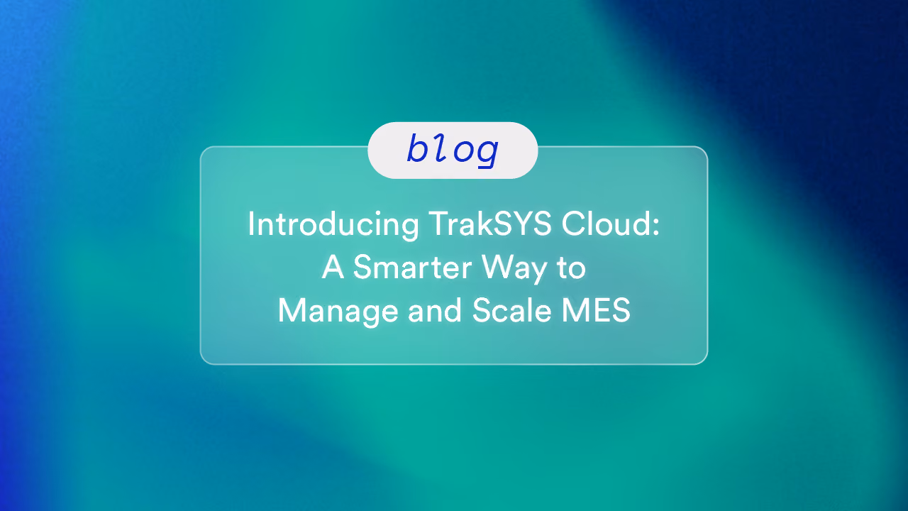 Introducing TrakSYS Cloud: A Smarter Way to Manage and Scale MES