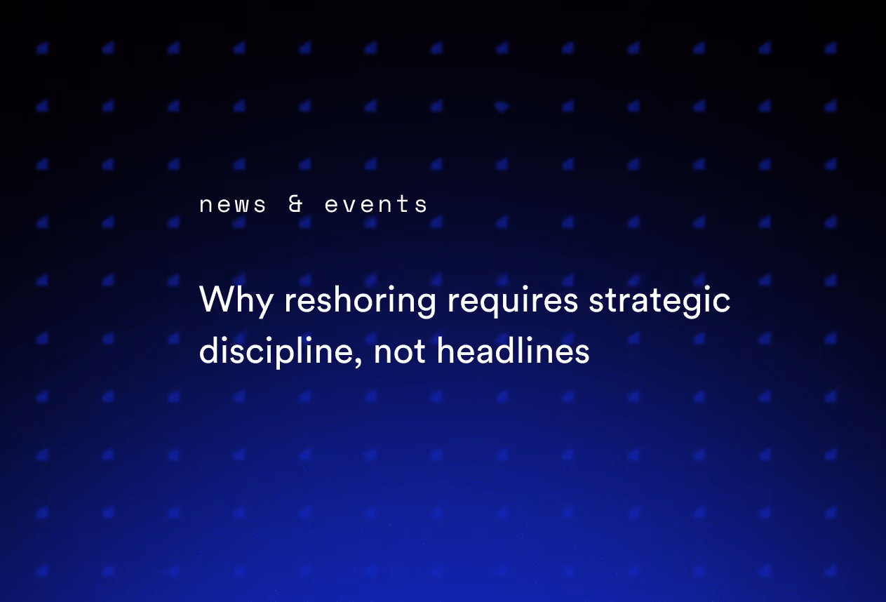Why reshoring requires strategic discipline, not headlines