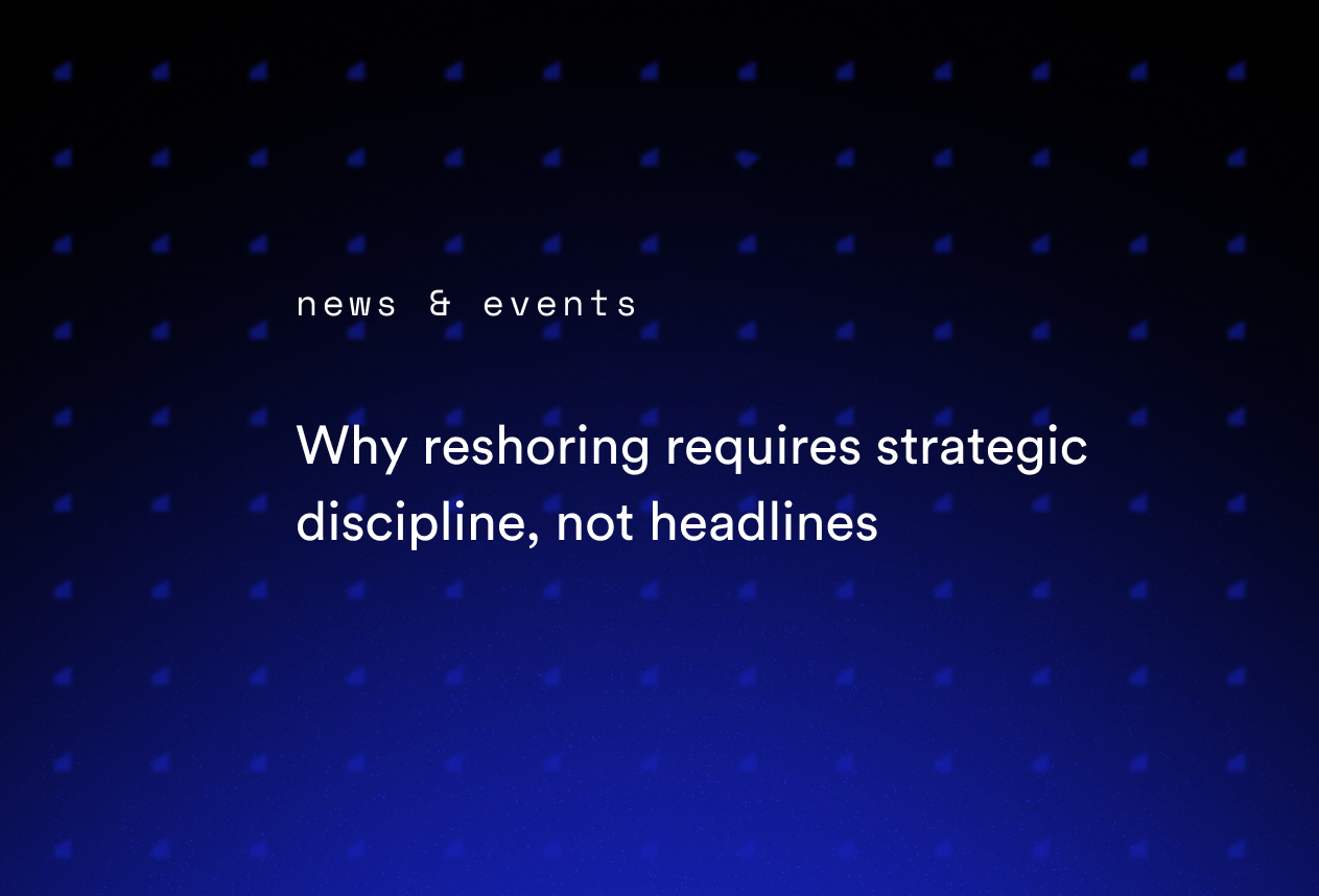 Why reshoring requires strategic discipline, not headlines