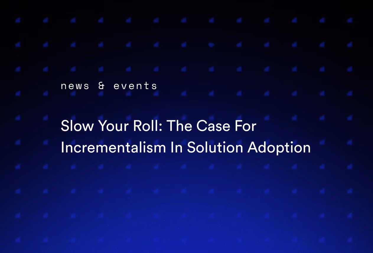 Slow Your Roll: The Case For Incrementalism In Solution Adoption
