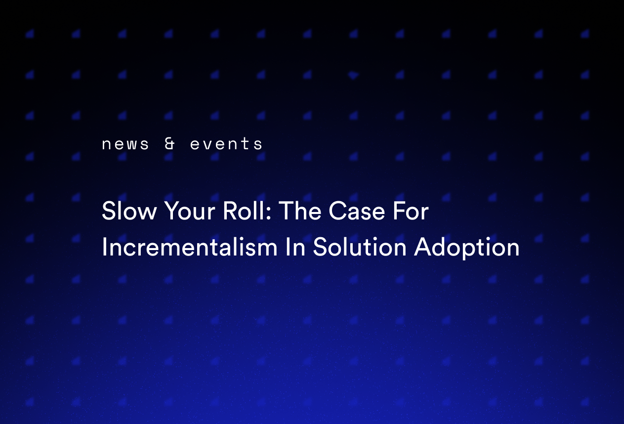 Slow Your Roll: The Case For Incrementalism In Solution Adoption