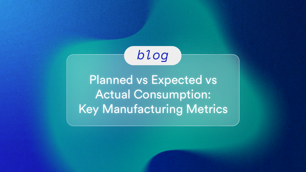 Planned vs Expected vs Actual Consumption: Key Manufacturing Metrics