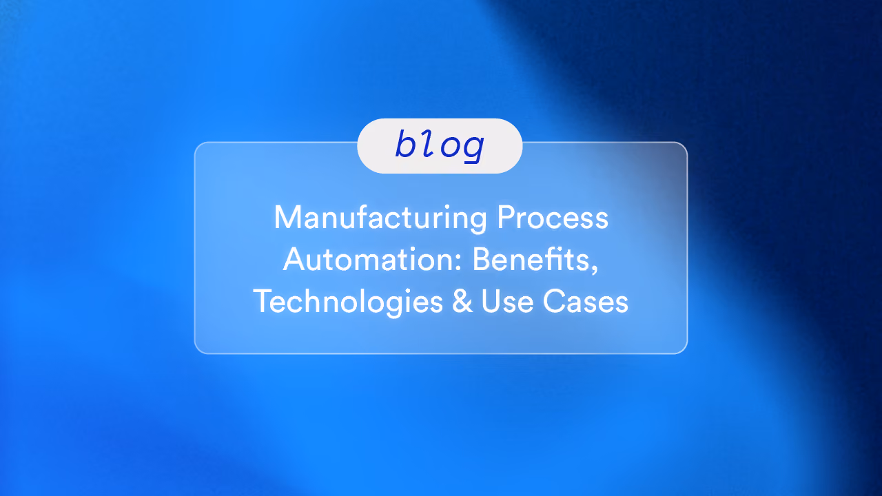 Manufacturing Process Automation: Benefits, Technologies & Use Cases
