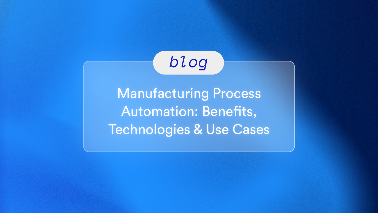 Manufacturing Process Automation: Benefits, Technologies & Use Cases