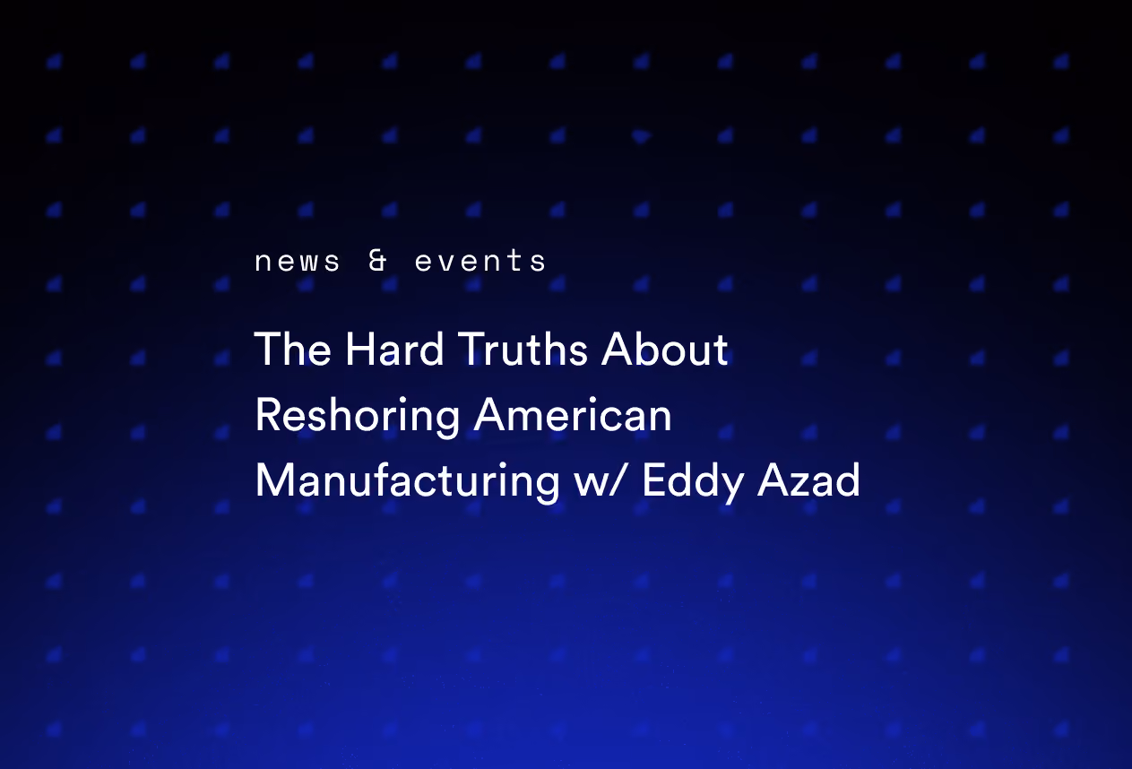 The Hard Truths About Reshoring American Manufacturing w/ Eddy Azad