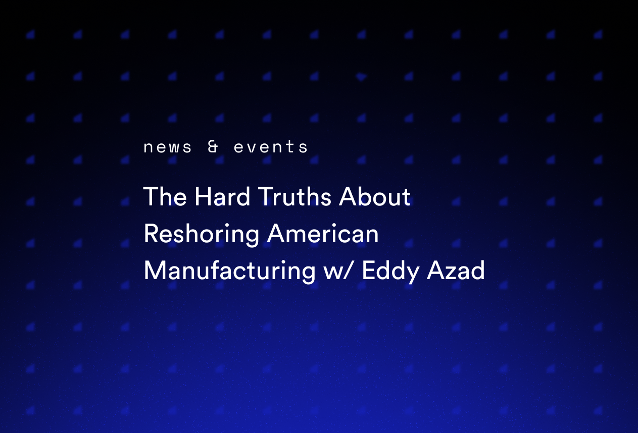 The Hard Truths About Reshoring American Manufacturing w/ Eddy Azad