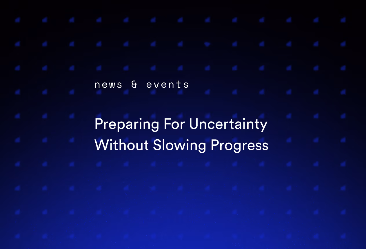 Preparing For Uncertainty Without Slowing Progress