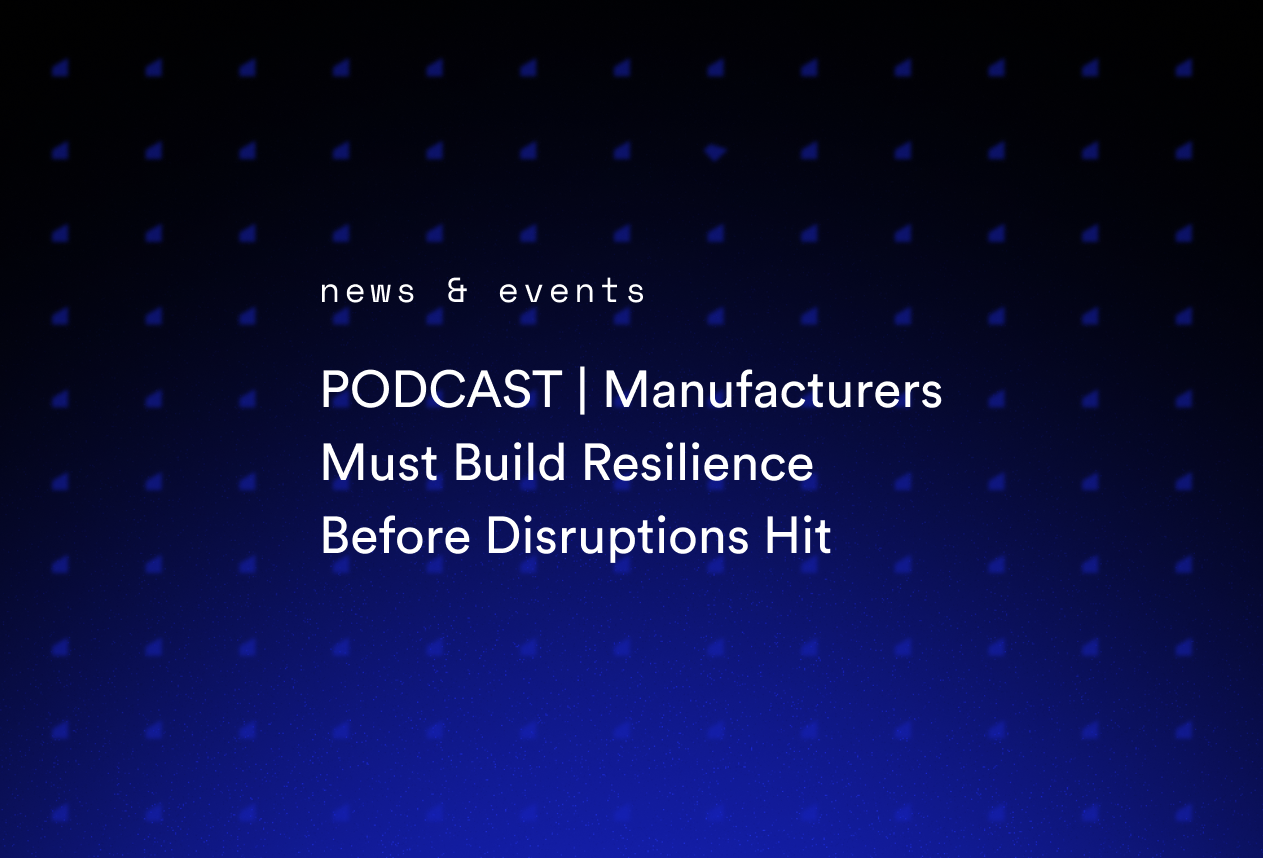 PODCAST | Manufacturers Must Build Resilience Before Disruptions Hit