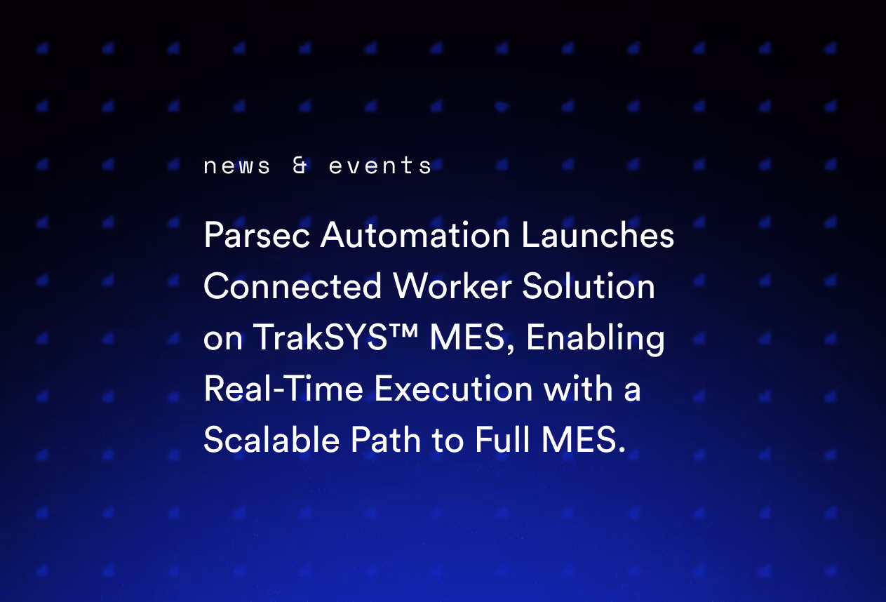 Wire Expo Parsec Automation Launches Connected Worker Solution on TrakSYS™ MES, Enabling Real-Time Execution with a Scalable Path to Full MES.
