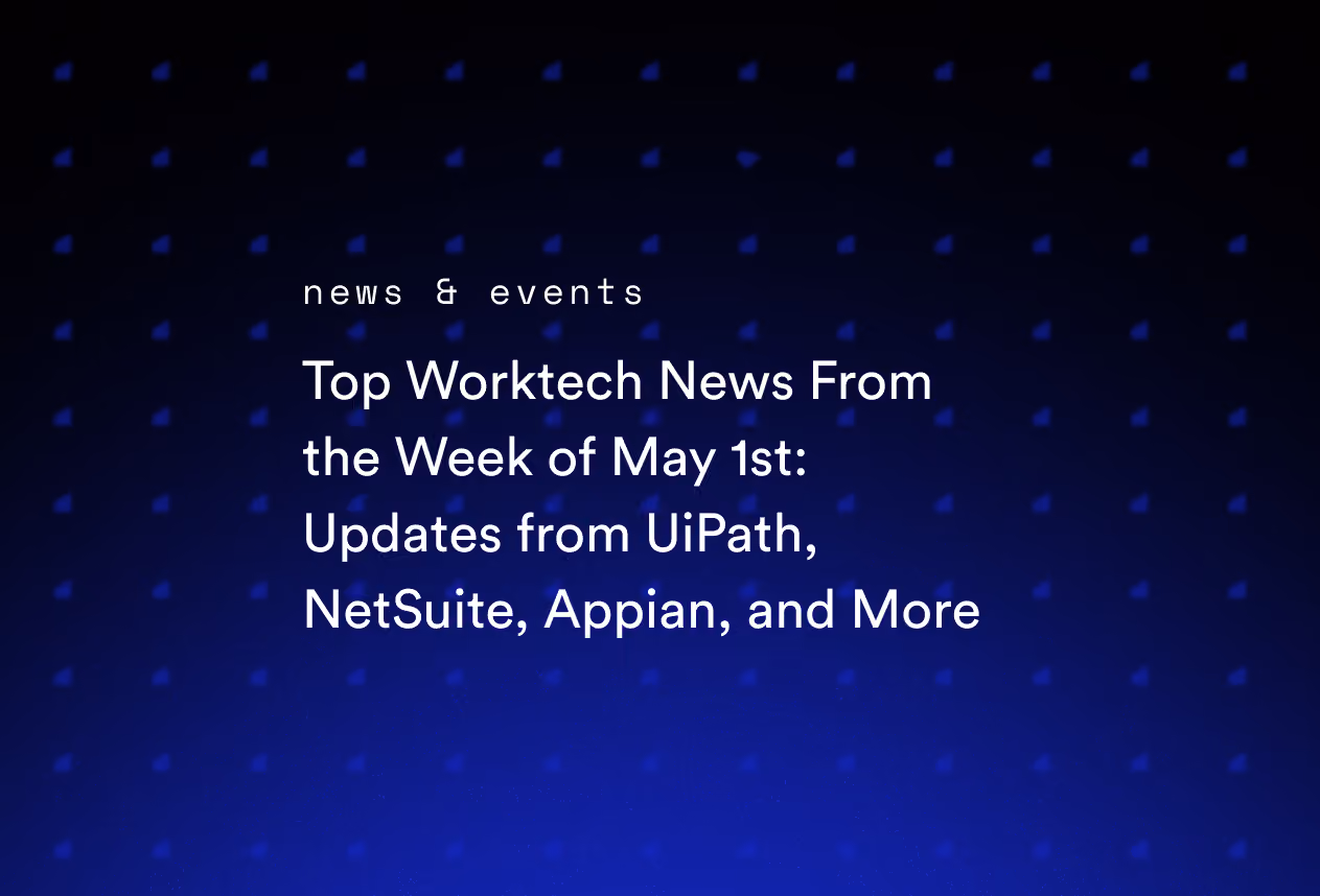 Top Worktech News From the Week of May 1st: Updates from UiPath, NetSuite, Appian, and More