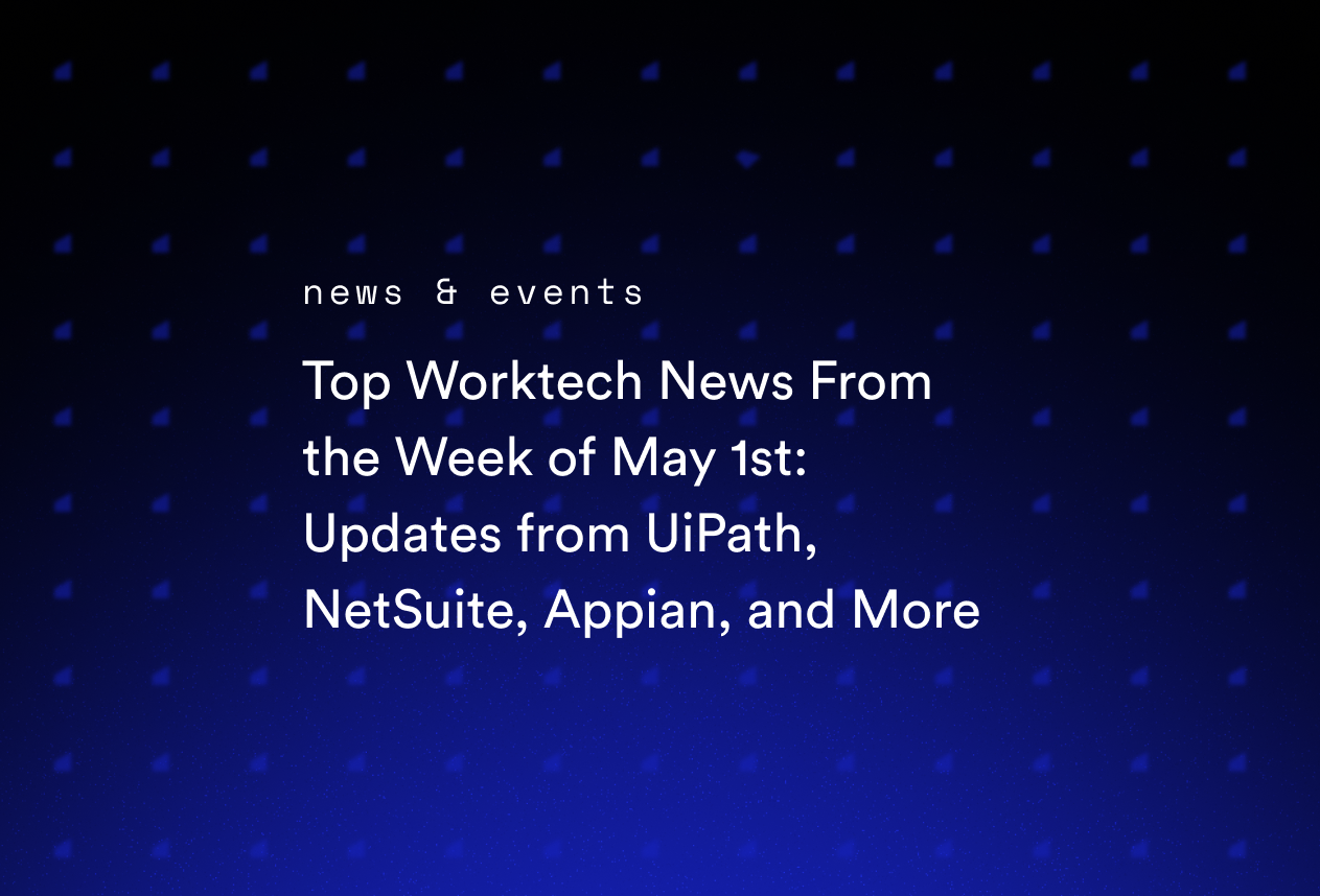 Top Worktech News From the Week of May 1st: Updates from UiPath, NetSuite, Appian, and More