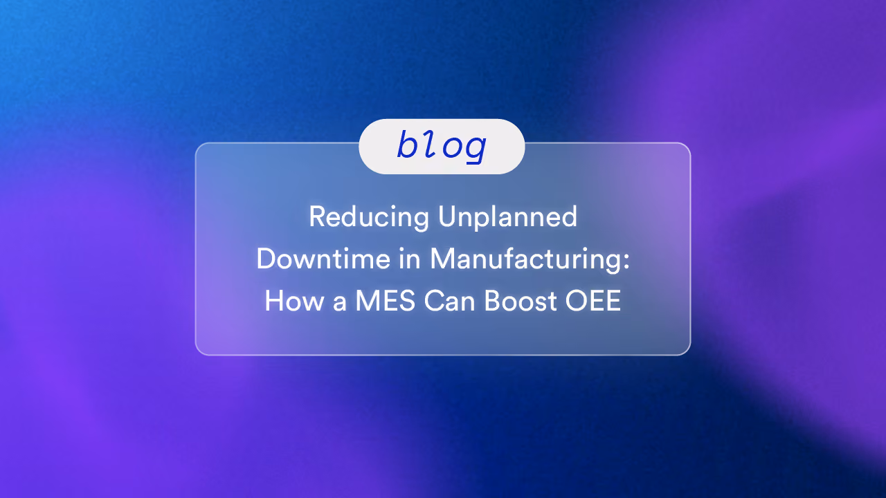Reducing Unplanned Downtime in Manufacturing: How a MES Can Boost OEE 