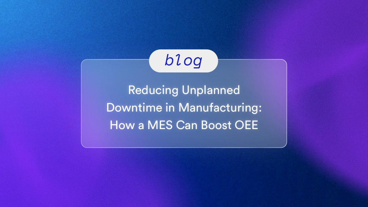 Reducing Unplanned Downtime in Manufacturing: How a MES Can Boost OEE