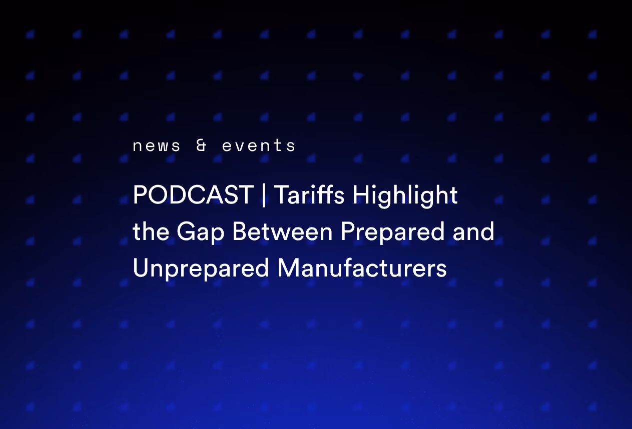 PODCAST | Tariffs Highlight the Gap Between Prepared and Unprepared Manufacturers