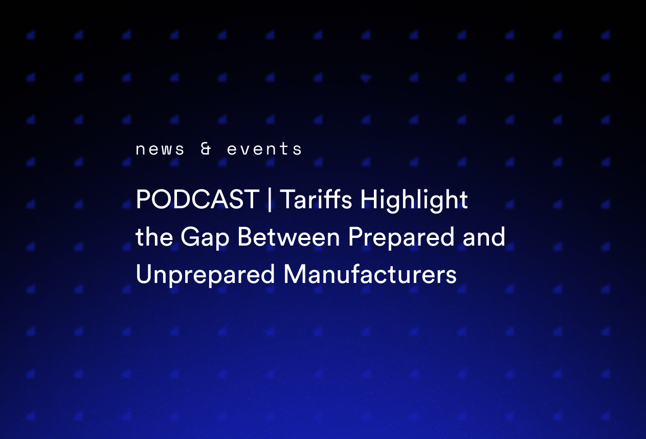 PODCAST | Tariffs Highlight the Gap Between Prepared and Unprepared Manufacturers