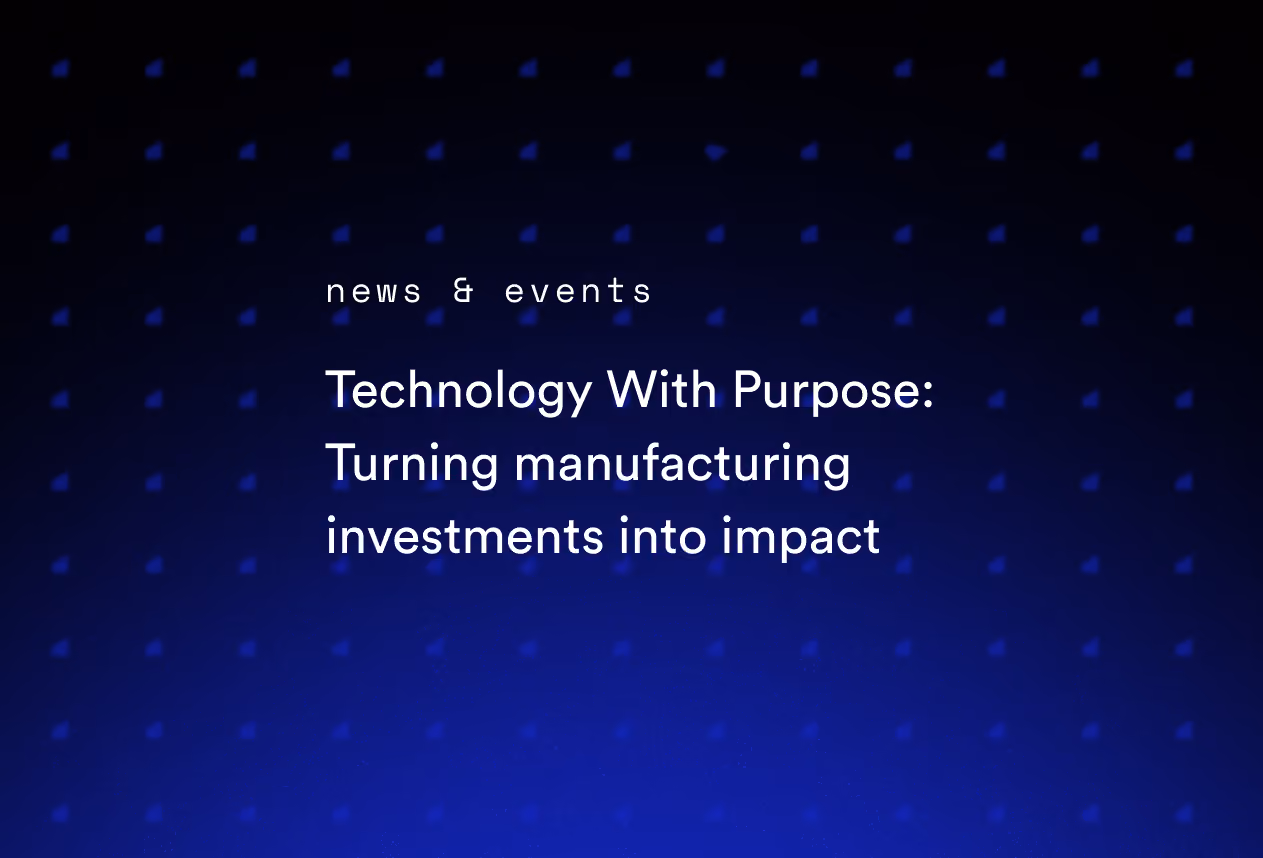 Technology With Purpose: Turning manufacturing investments into impact