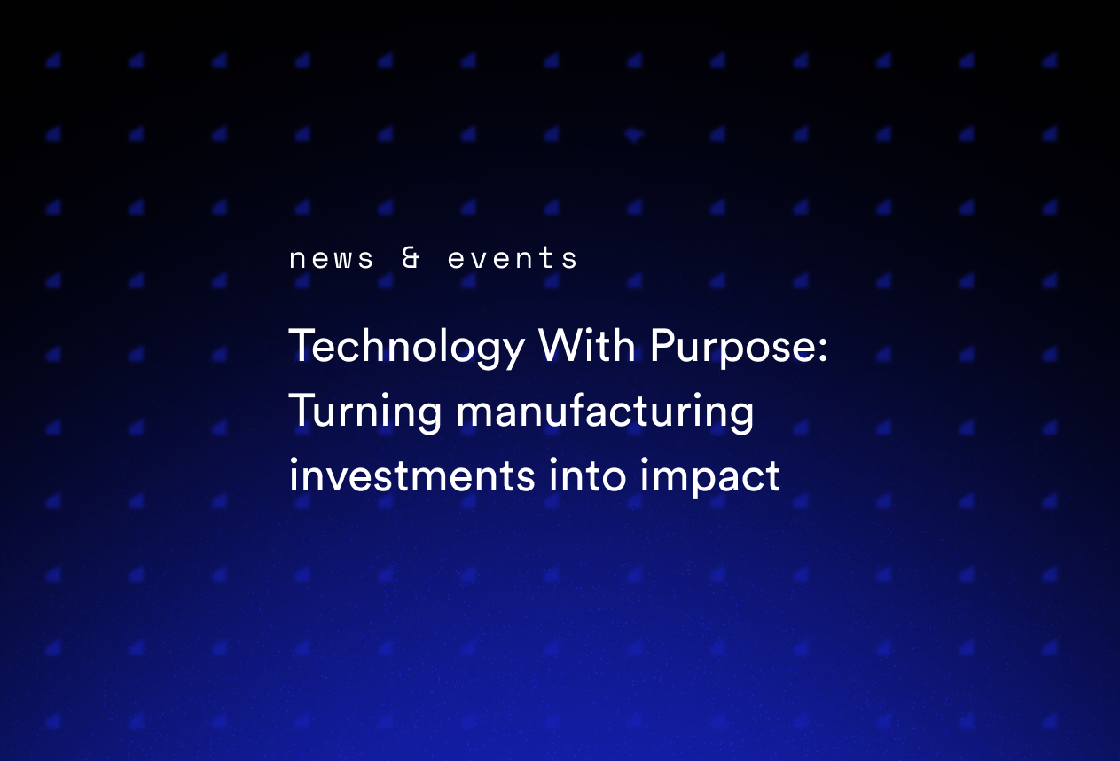 Technology With Purpose: Turning manufacturing investments into impact
