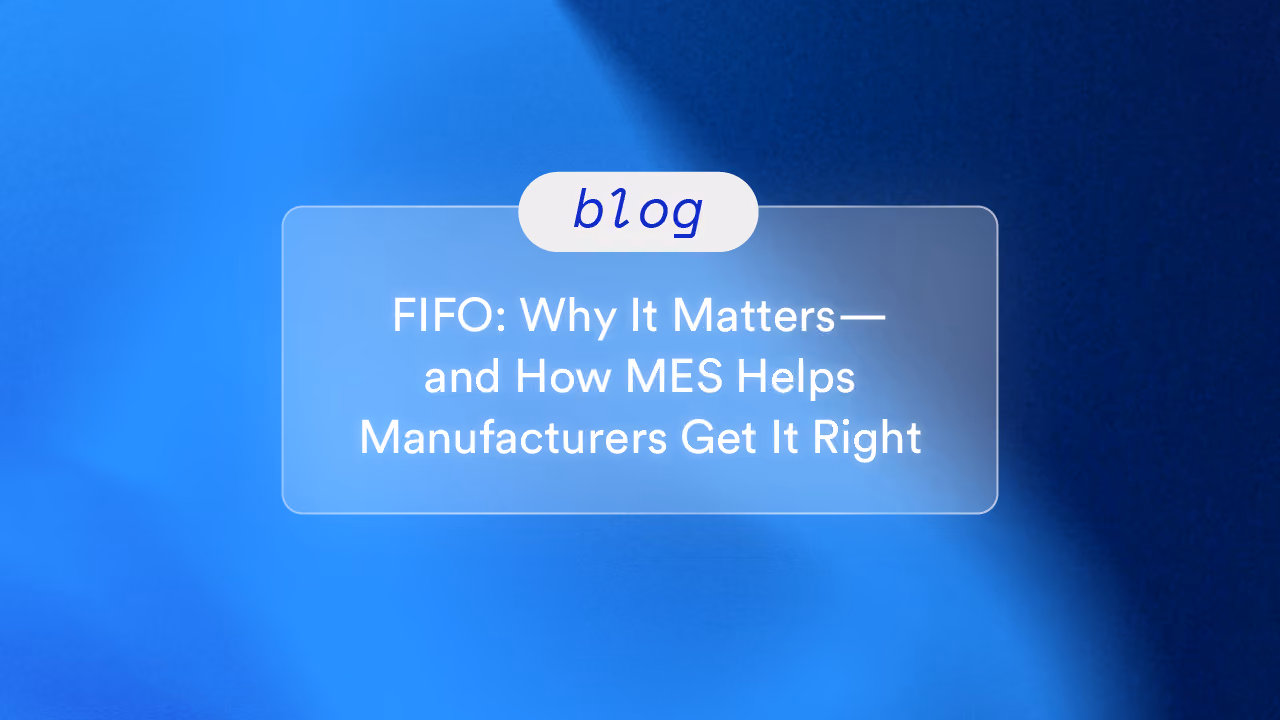 FIFO: Why It Matters—and How MES Helps Manufacturers Get It Right