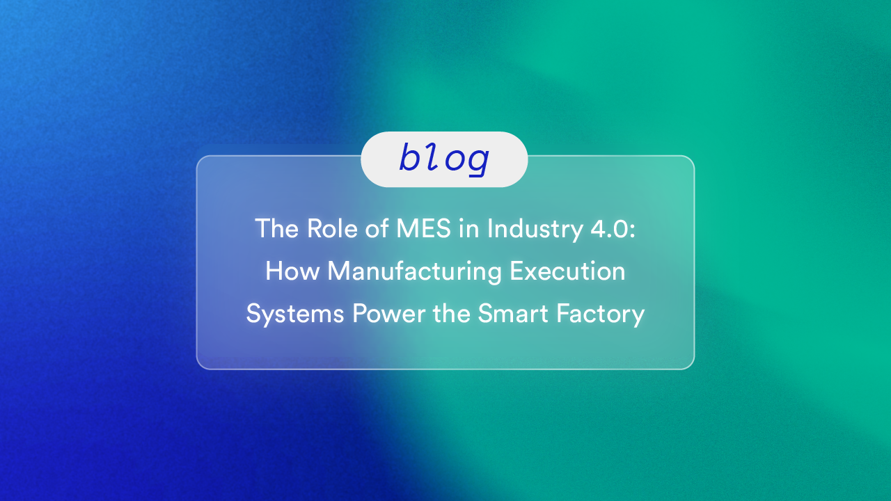 The Role of MES in Industry 4.0: How Manufacturing Execution Systems Power the Smart Factory