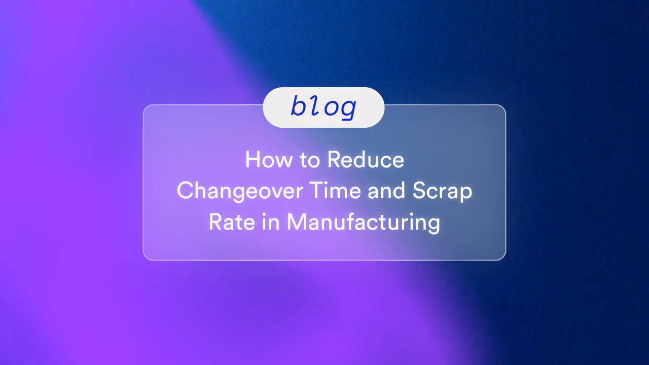 How to Reduce Changeover Time and Scrap Rate in Manufacturing
