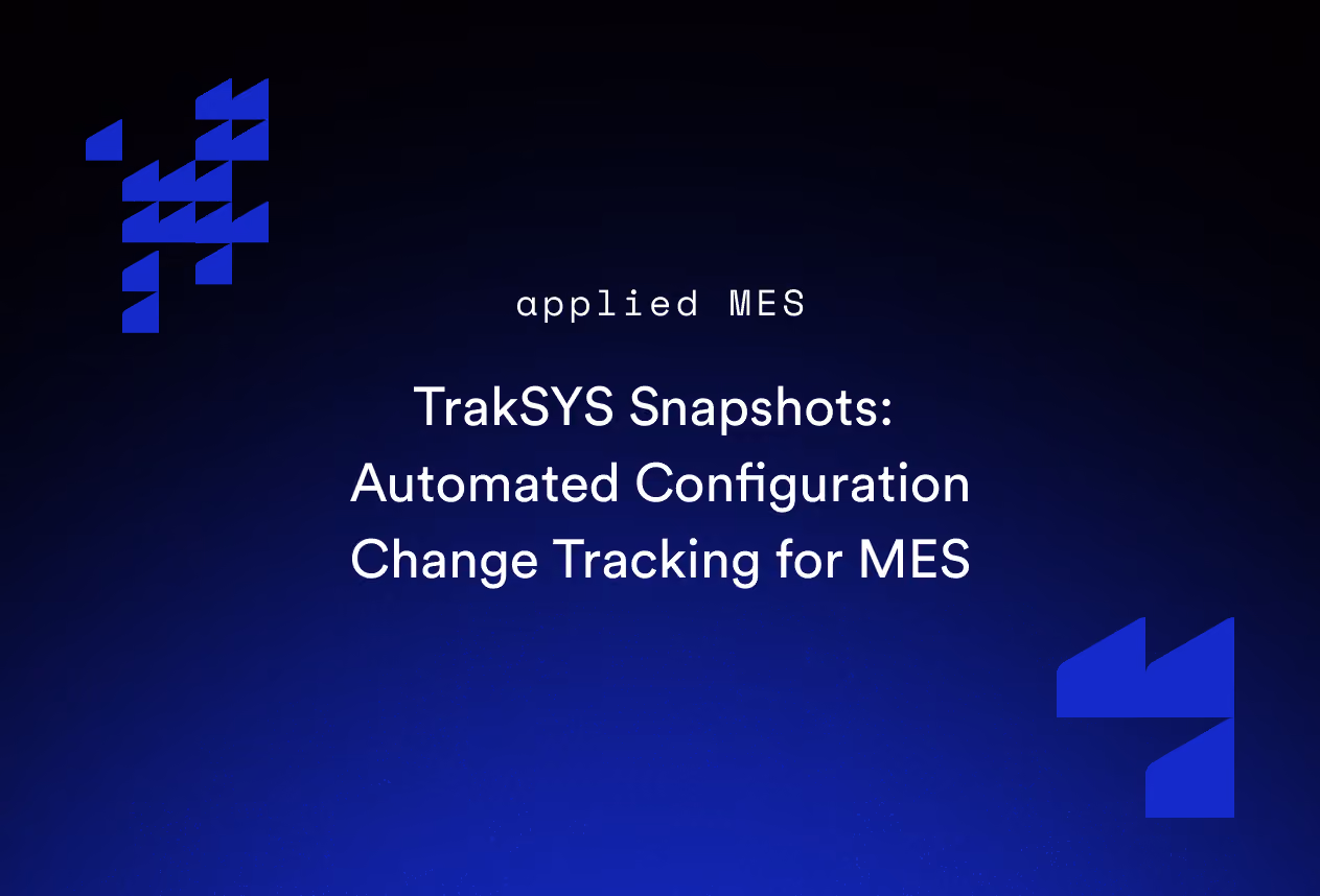 TrakSYS Snapshots: Automated Configuration Change Tracking for MES