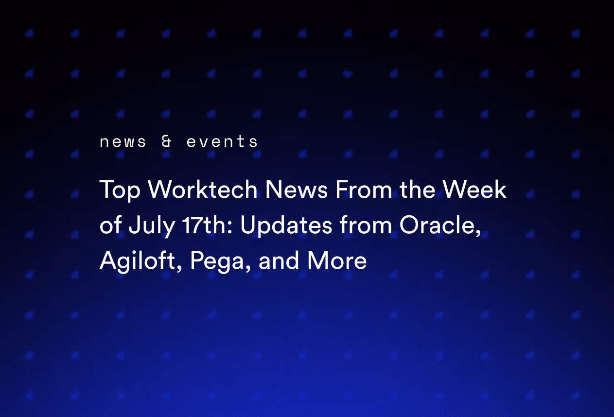 Top Worktech News From the Week of July 17th: Updates from Oracle, Agiloft, Pega, and More