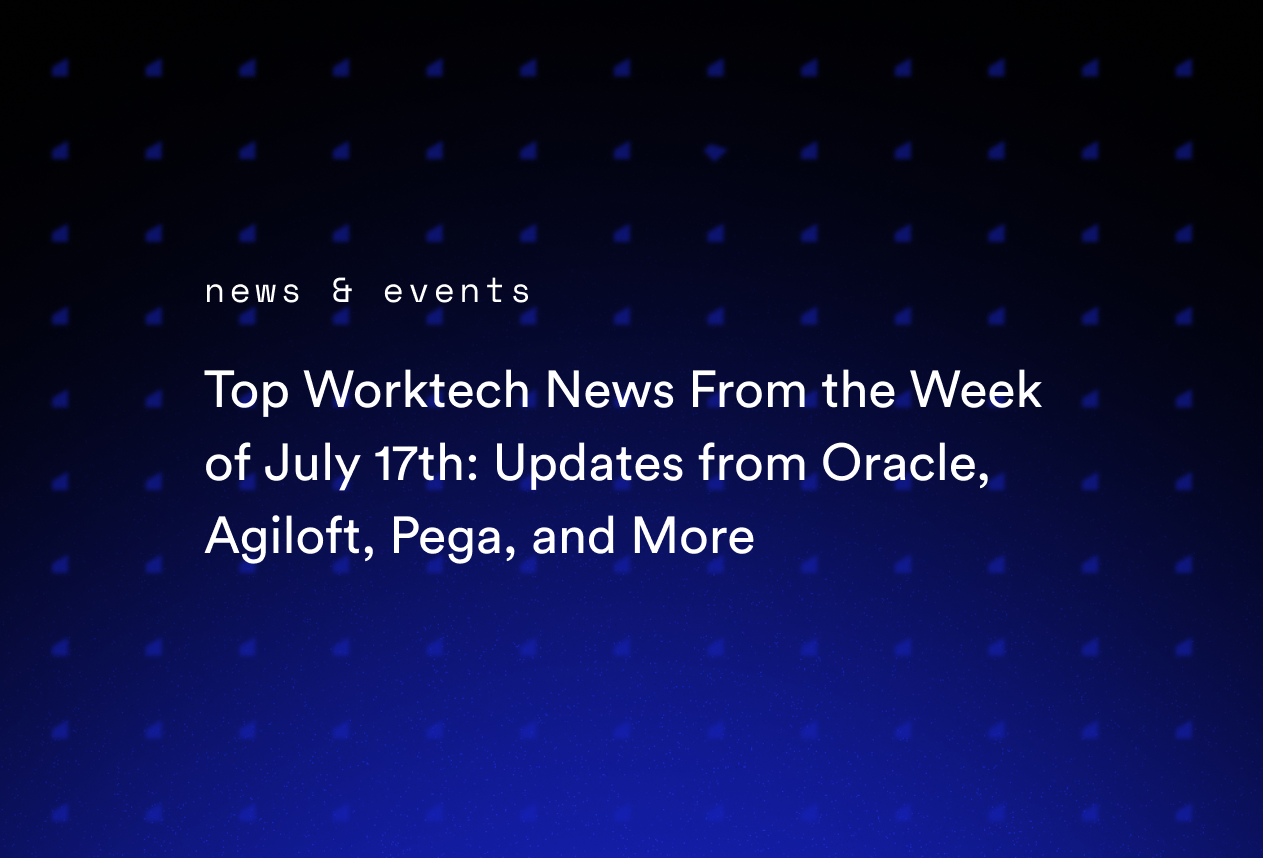 Top Worktech News From the Week of July 17th: Updates from Oracle, Agiloft, Pega, and More