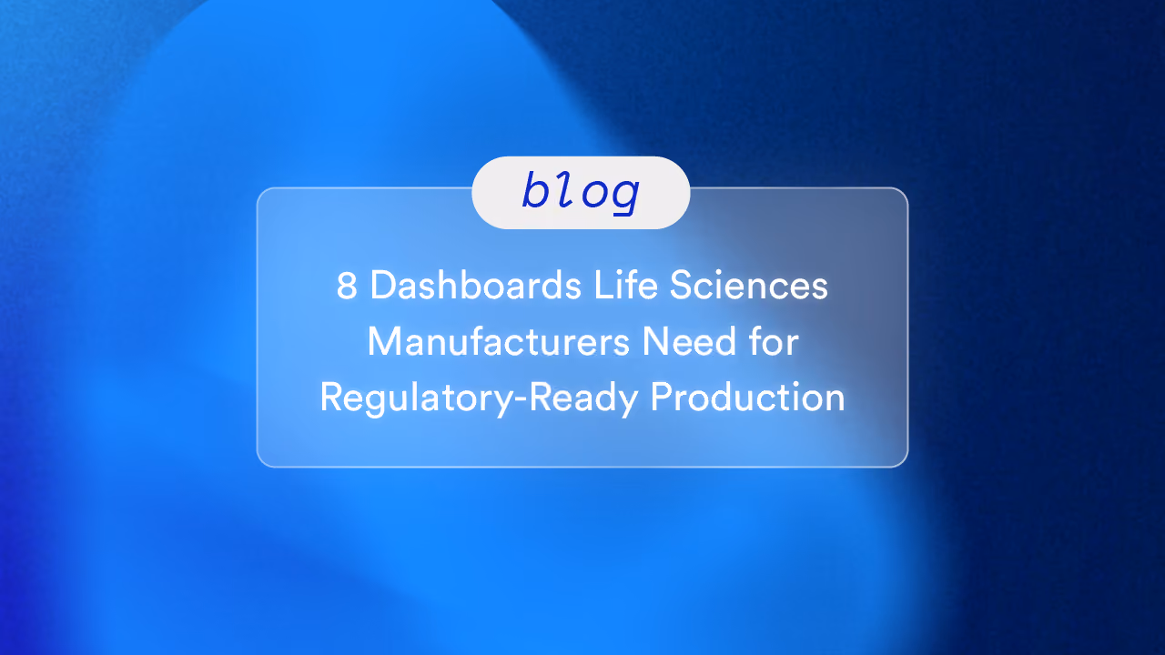 8 Dashboards Life Sciences Manufacturers Need for Regulatory-Ready Production
