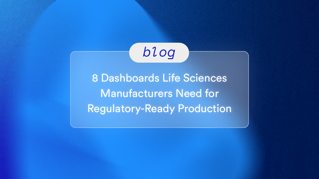 8 Dashboards Life Sciences Manufacturers Need for Regulatory-Ready Production