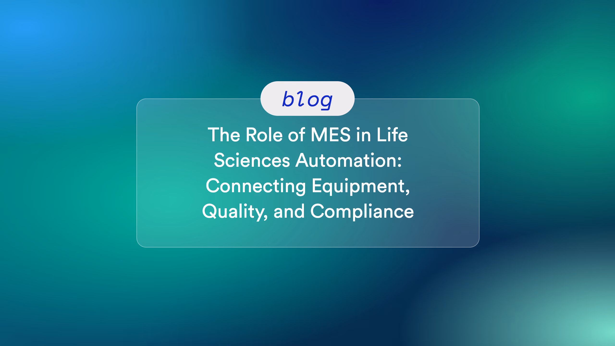 The Role of MES in Life Sciences Automation: Connecting Equipment, Quality, and Compliance