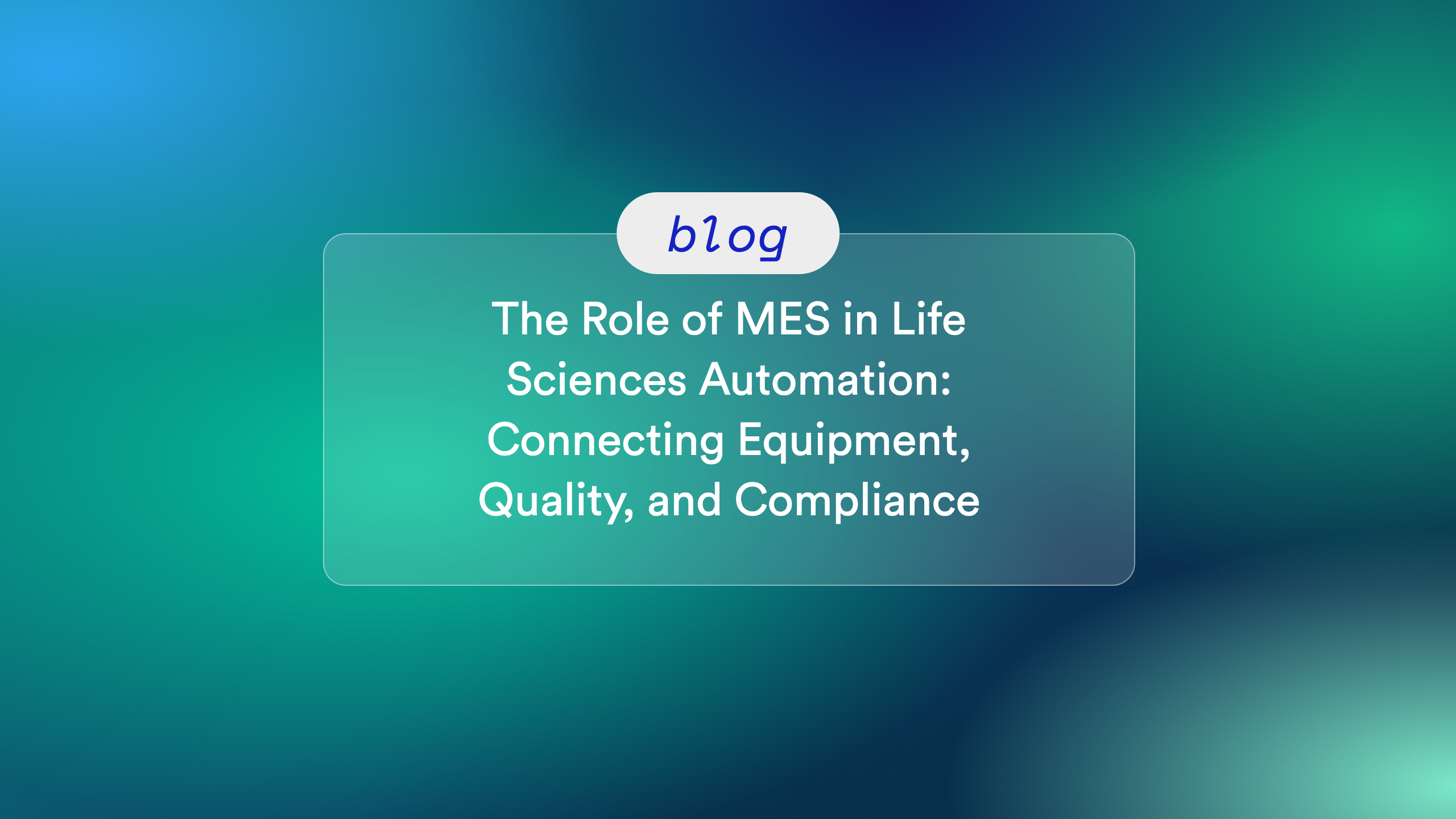 The Role of MES in Life Sciences Automation: Connecting Equipment, Quality, and Compliance