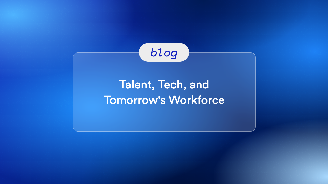 Talent, Tech, and Tomorrow's Workforce