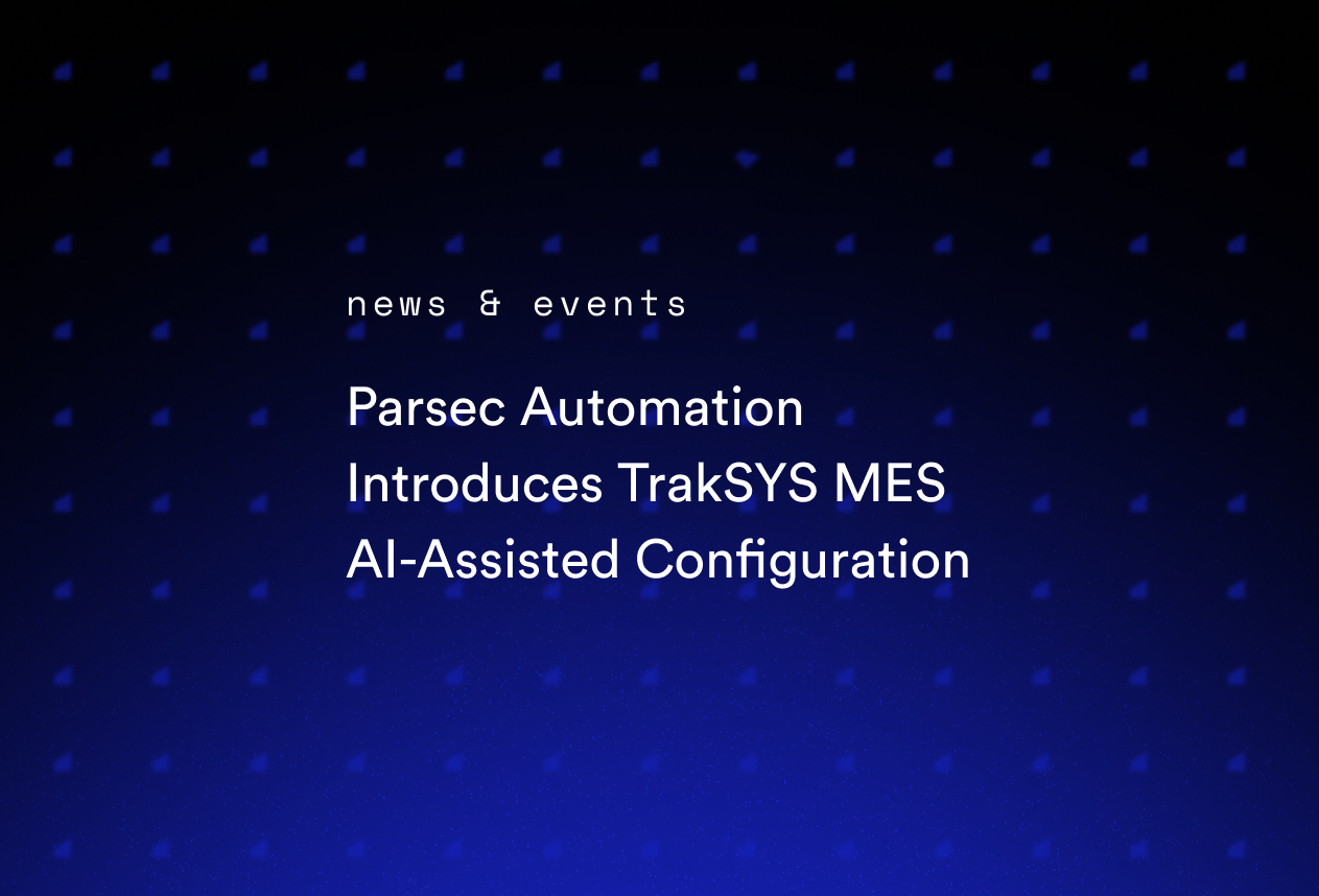 Parsec Automation Introduces TrakSYS MES AI-Assisted Configuration