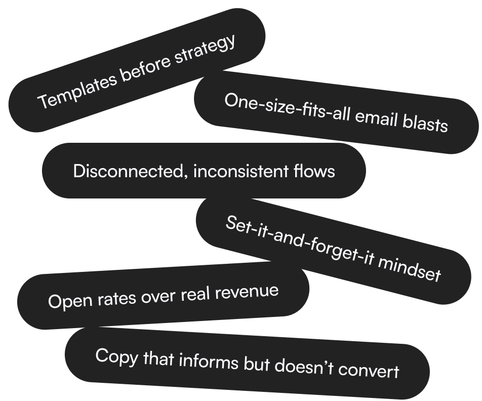 1. Templates before strategy, 2. One-size-fits-all email blasts, 3. Disconnected, inconsistent flows, 4. Set-it-and-forget-it mindset, 5. Open rates over real revenue, 6. Copy that informs but doesn't convert