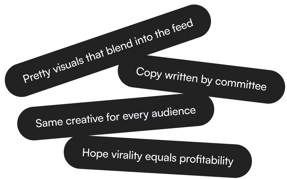 1. Pretty visuals that blend into the feed, 2. Copy written by committee, 3. Same creative for every audience, 4. Hope virality equals profitability