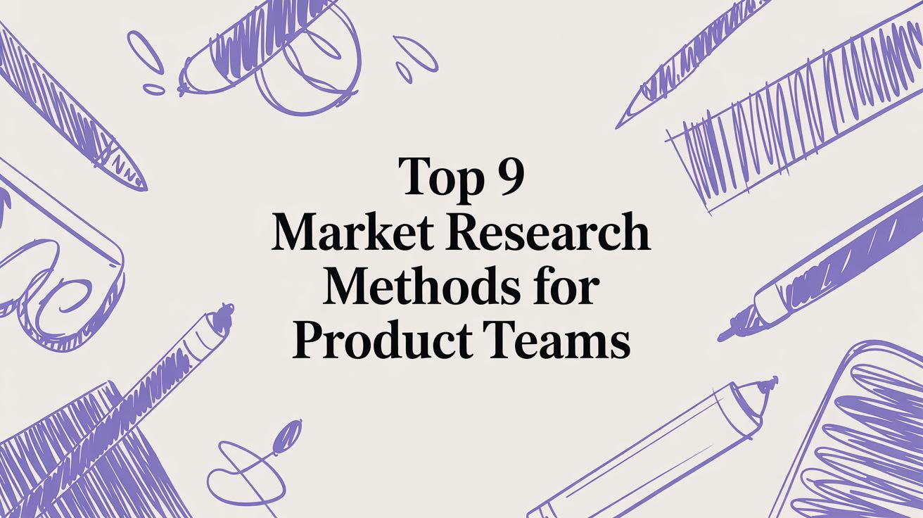 Top 9 Market Research Methods for Product Teams