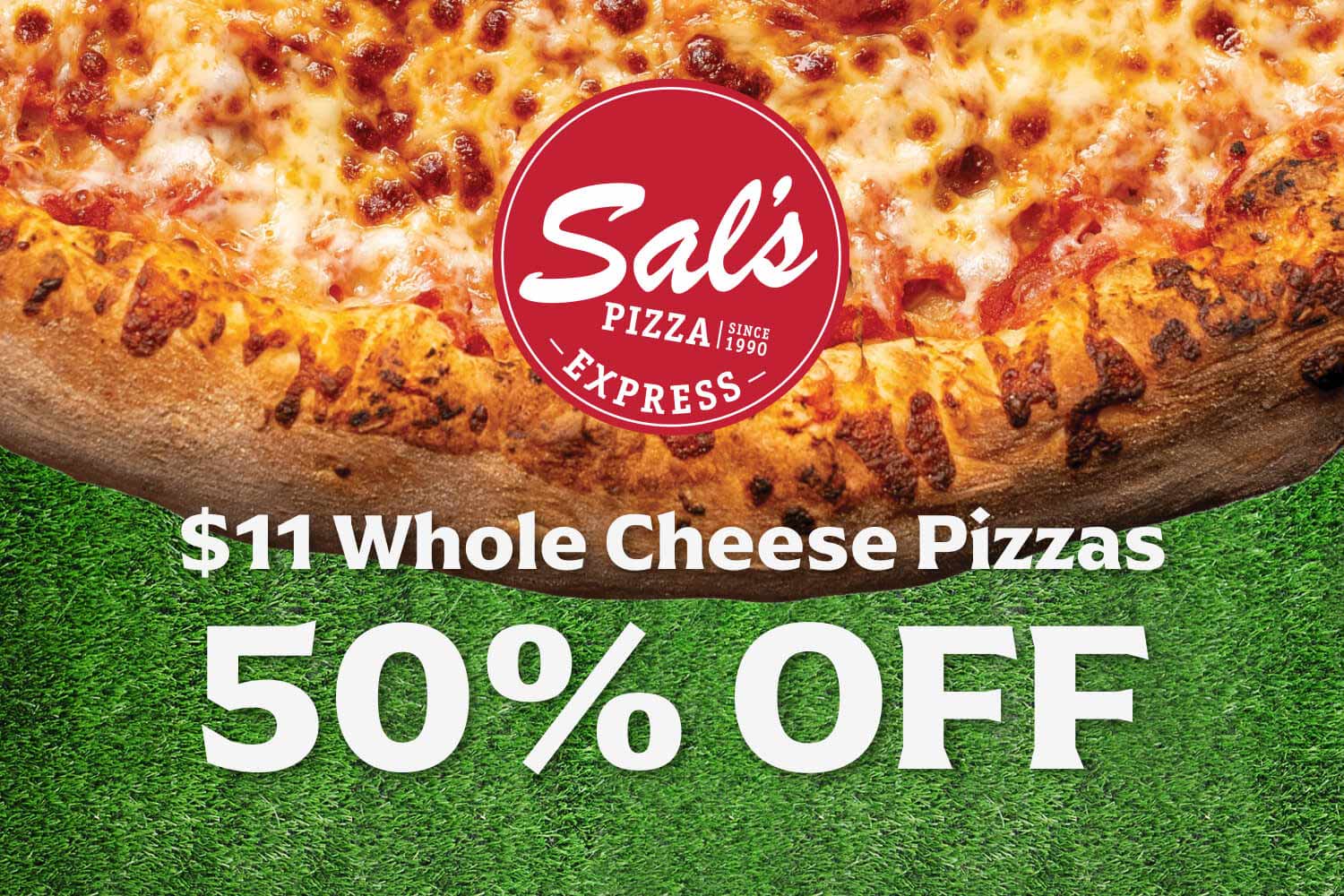 A cheese pizza above text reading “50% OFF Whole Cheese Pizzas” on a football field background with a Sal’s Pizza logo.