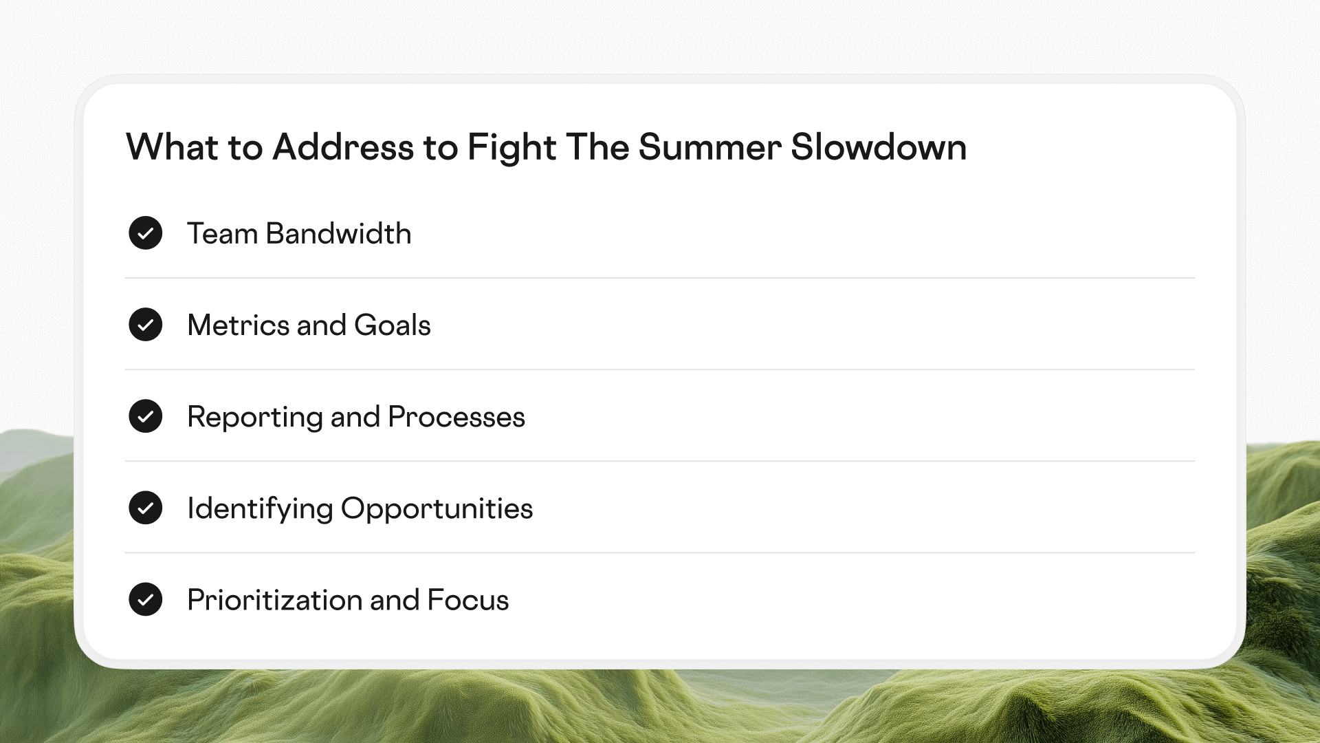 Fight the Summer Slowdown by adressing bandwidth, metrics, reporting, opportunities and prioritization.