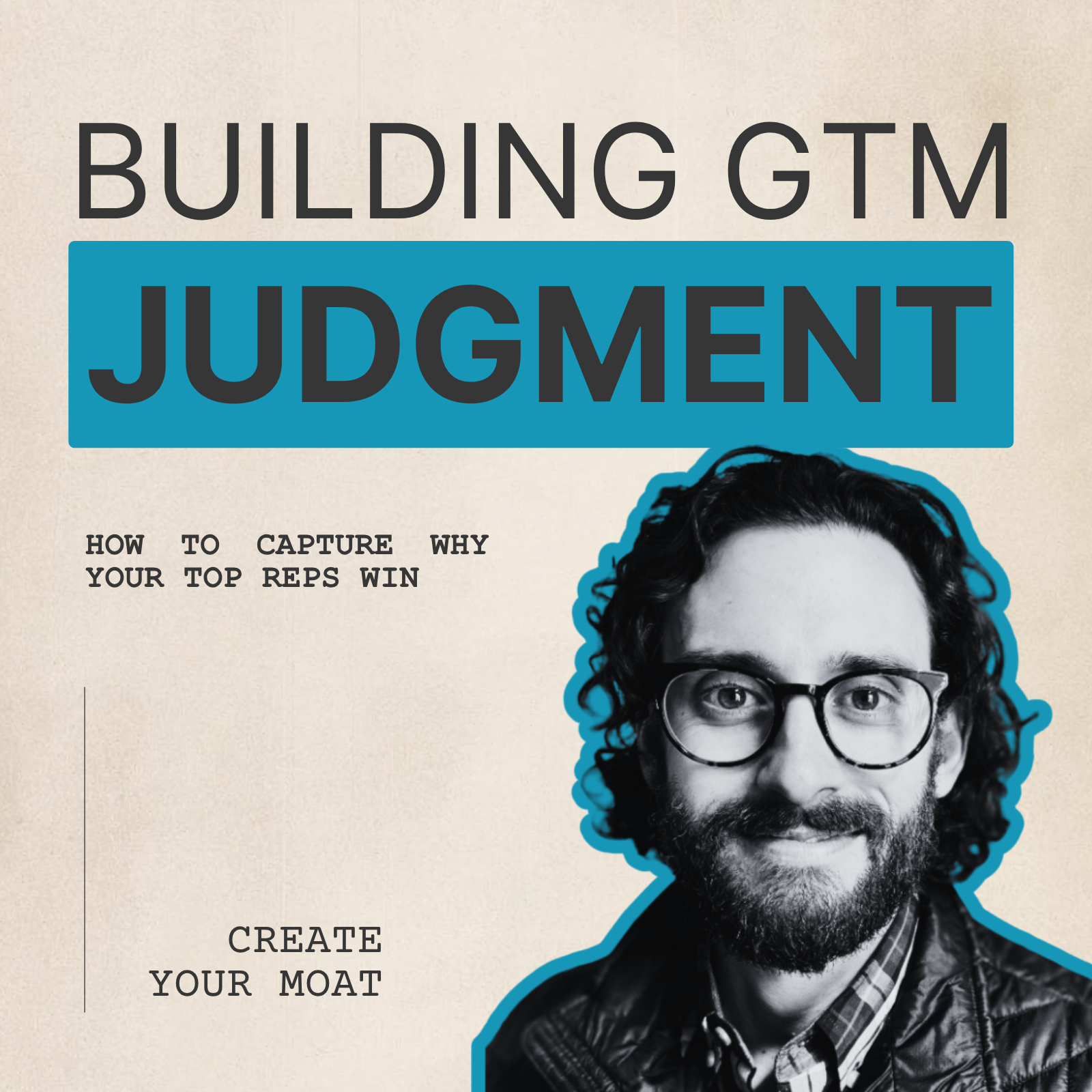 Building GTM Judgment: How to Capture Why Your Top Reps Win & Create Your Moat
