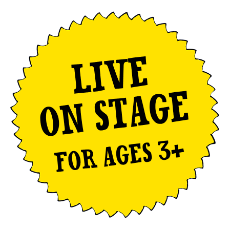 LIVE ON STAGE FOR AGES 3+